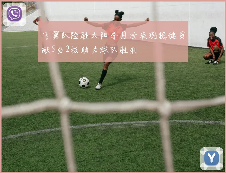 飞翼队险胜太阳李月汝表现稳健贡献5分2板助力球队胜利
